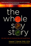 The Whole Soy Story: The Dark Side of America's Favorite Health Food 