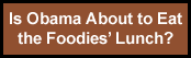 Is the Obama Administration about to Eat the Foodies Lunch?